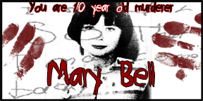 You are 10 year old murderer Mary Bell