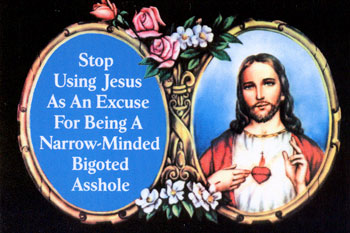 Stop using Jesus as an excuse for being a narrow-minded bigoted asshole