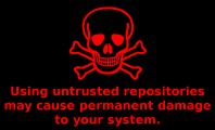 Using untrusted repositories may cause permanent damage to your system
